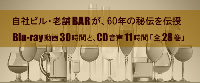 自社ビル・老舗BARが、60年の秘伝を伝授。動画30時間Blu-rayと音声11時間CD・全28巻
